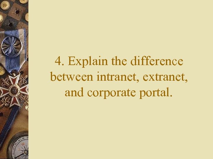 4. Explain the difference between intranet, extranet, and corporate portal. 