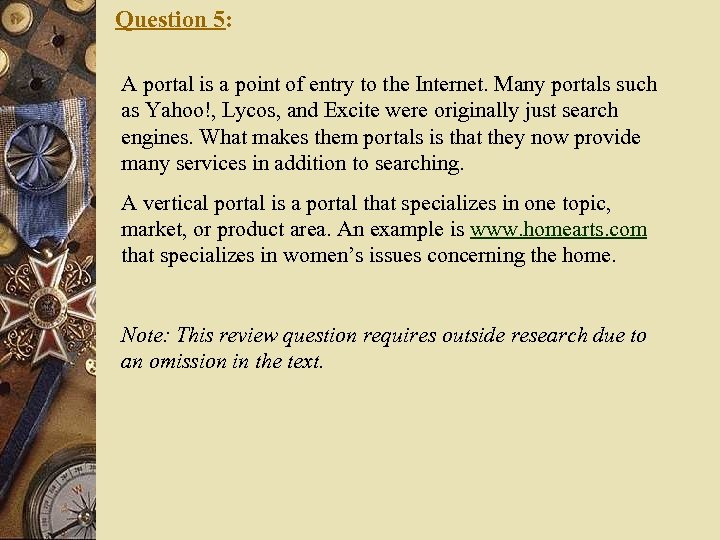 Question 5: A portal is a point of entry to the Internet. Many portals