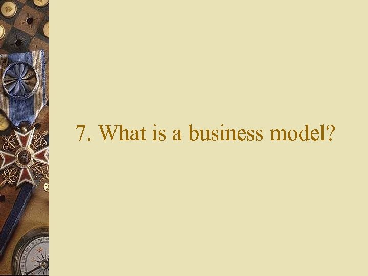 7. What is a business model? 