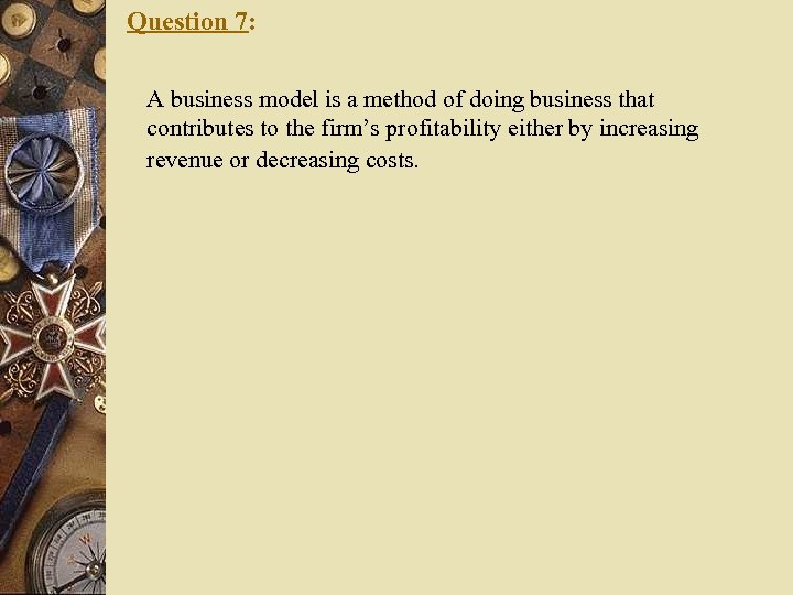 Question 7: A business model is a method of doing business that contributes to