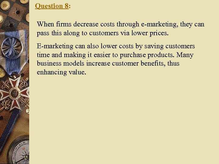 Question 8: When firms decrease costs through e-marketing, they can pass this along to