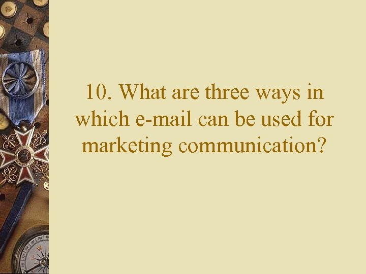 10. What are three ways in which e-mail can be used for marketing communication?