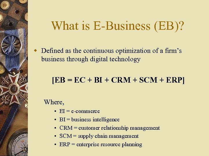What is E-Business (EB)? w Defined as the continuous optimization of a firm’s business