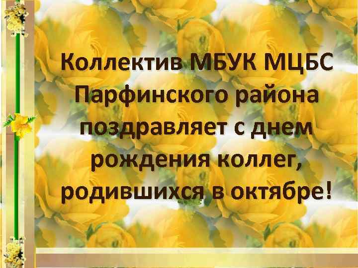 Коллектив МБУК МЦБС Парфинского района поздравляет с днем рождения коллег, родившихся в октябре! 