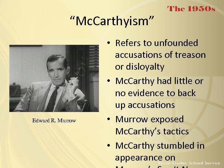 “Mc. Carthyism” Edward R. Murrow • Refers to unfounded accusations of treason or disloyalty