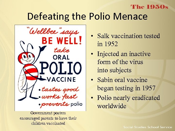 Defeating the Polio Menace • Salk vaccination tested in 1952 • Injected an inactive