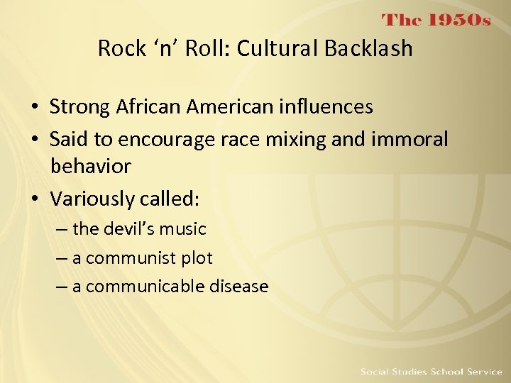 Rock ‘n’ Roll: Cultural Backlash • Strong African American influences • Said to encourage