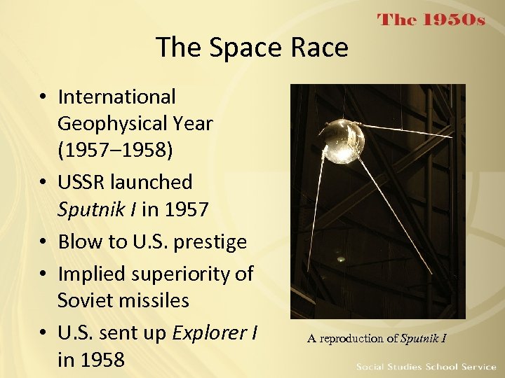 The Space Race • International Geophysical Year (1957– 1958) • USSR launched Sputnik I