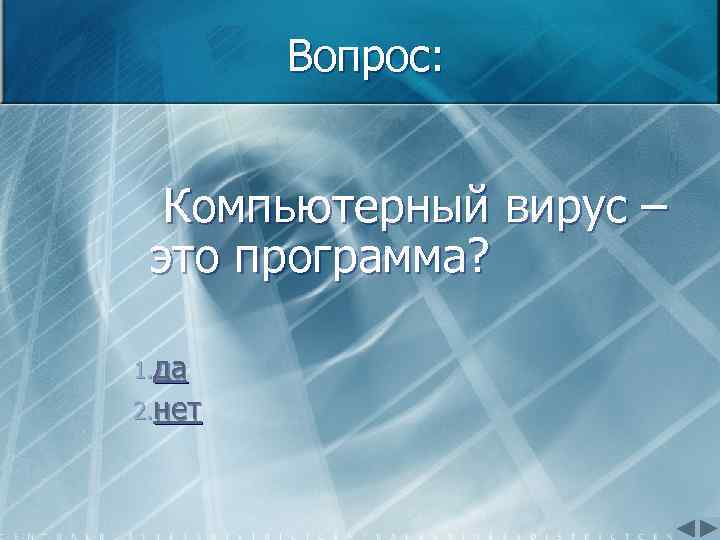 Вопрос: Компьютерный вирус – это программа? 1. да 2. нет 