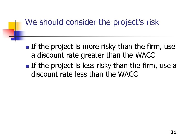 We should consider the project’s risk If the project is more risky than the