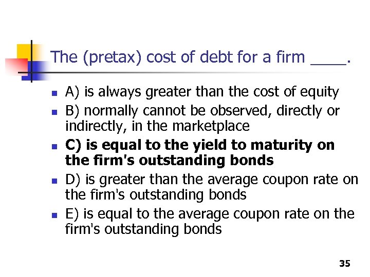 The (pretax) cost of debt for a firm ____. n n n A) is