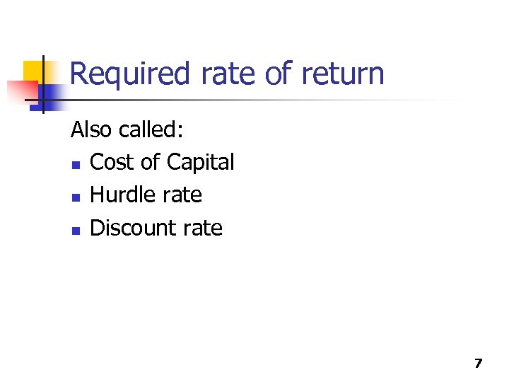 Required rate of return Also called: n Cost of Capital n Hurdle rate n