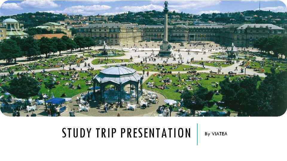STUDY TRIP PRESENTATION By VIATEA 