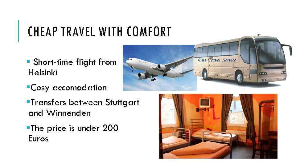 CHEAP TRAVEL WITH COMFORT § Short-time flight from Helsinki §Cosy accomodation §Transfers between Stuttgart