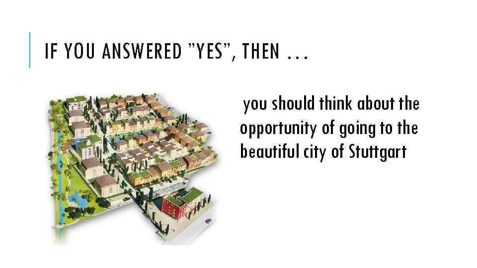 IF YOU ANSWERED ”YES”, THEN … you should think about the opportunity of going