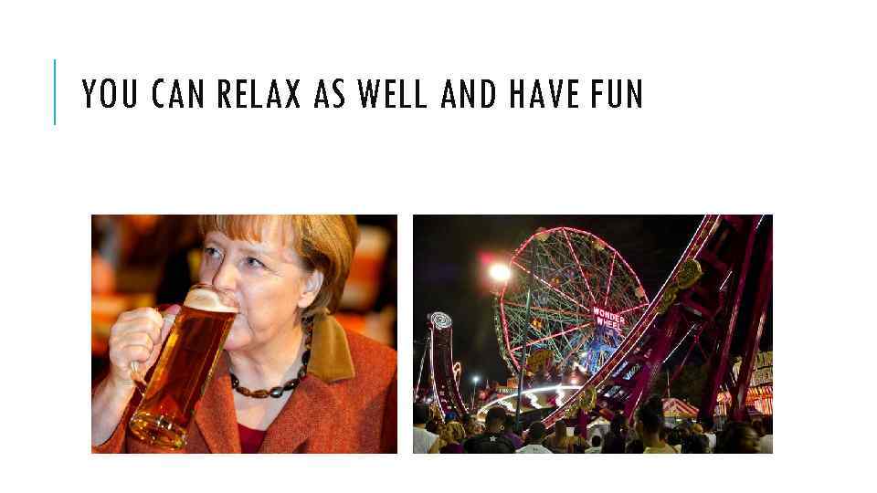YOU CAN RELAX AS WELL AND HAVE FUN 