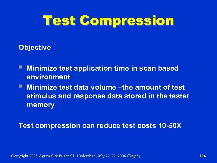 Test Compression Objective § § Minimize test application time in scan based environment Minimize