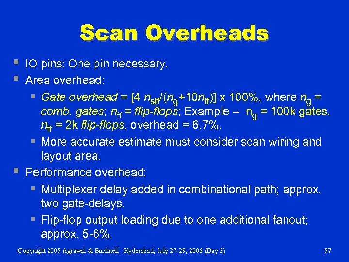 Scan Overheads § § § IO pins: One pin necessary. Area overhead: § Gate