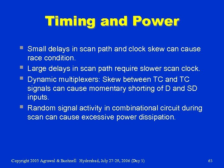 Timing and Power § § Small delays in scan path and clock skew can