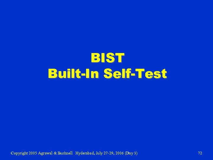 BIST Built-In Self-Test Copyright 2005 Agrawal & Bushnell Hyderabad, July 27 -29, 2006 (Day