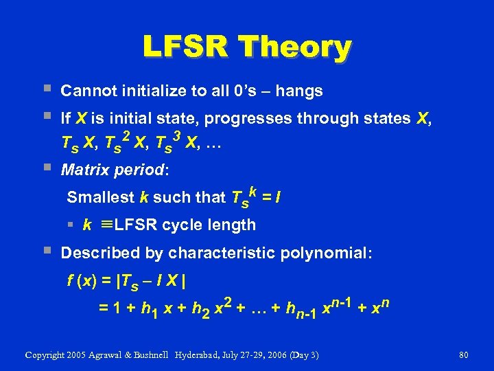 LFSR Theory § § Cannot initialize to all 0’s – hangs § Matrix period: