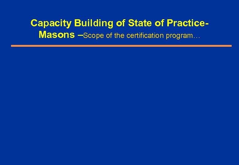 Capacity Building of State of Practice. Masons –Scope of the certification program… 