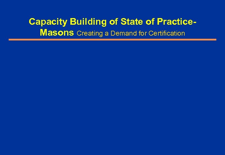 Capacity Building of State of Practice. Masons Creating a Demand for Certification 