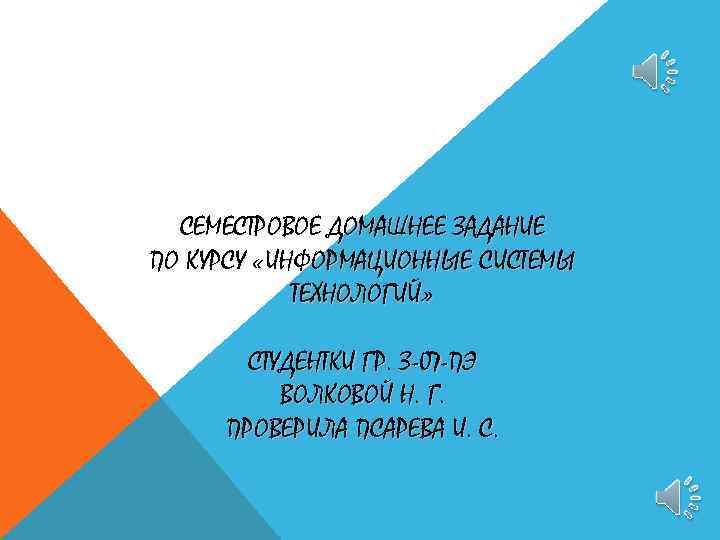 СЕМЕСТРОВОЕ ДОМАШНЕЕ ЗАДАНИЕ ПО КУРСУ «ИНФОРМАЦИОННЫЕ СИСТЕМЫ ТЕХНОЛОГИЙ» СТУДЕНТКИ ГР. З-07 -ПЭ ВОЛКОВОЙ Н.