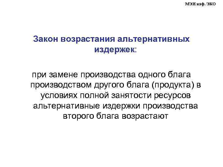 МЭИ каф. ЭКО Закон возрастания альтернативных издержек: при замене производства одного блага производством другого