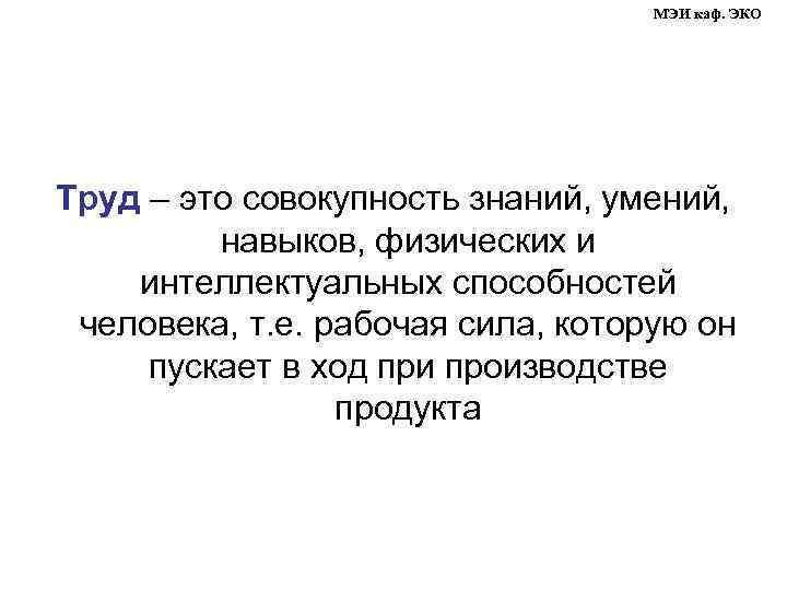 МЭИ каф. ЭКО Труд – это совокупность знаний, умений, навыков, физических и интеллектуальных способностей