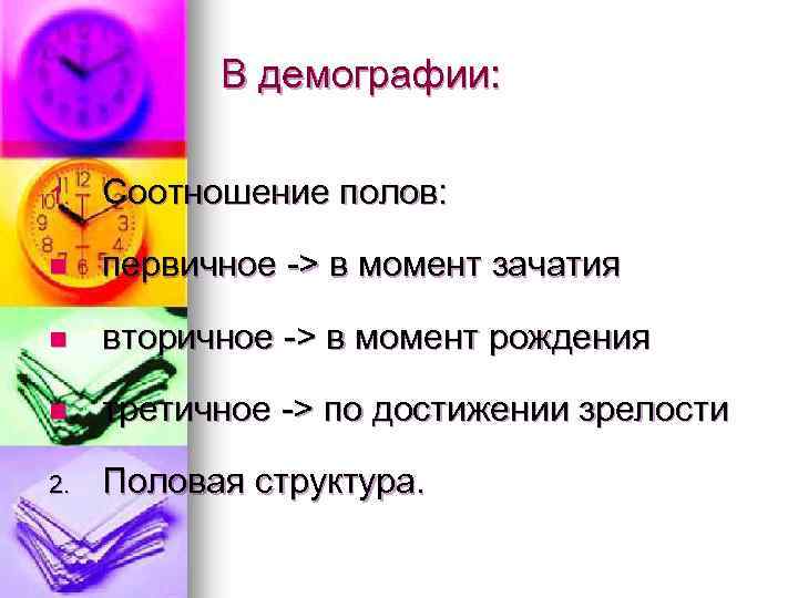 В демографии: 1. Соотношение полов: n первичное -> в момент зачатия n вторичное ->