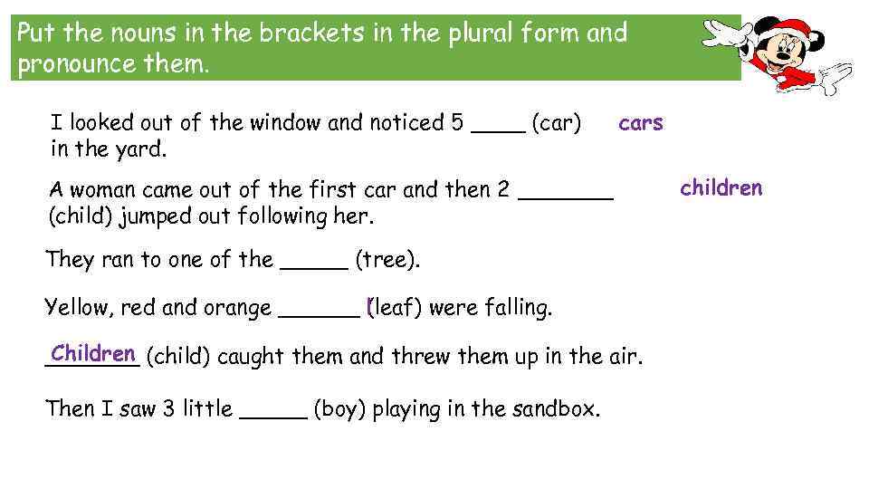 Put the nouns in the brackets in the plural form and pronounce them. I