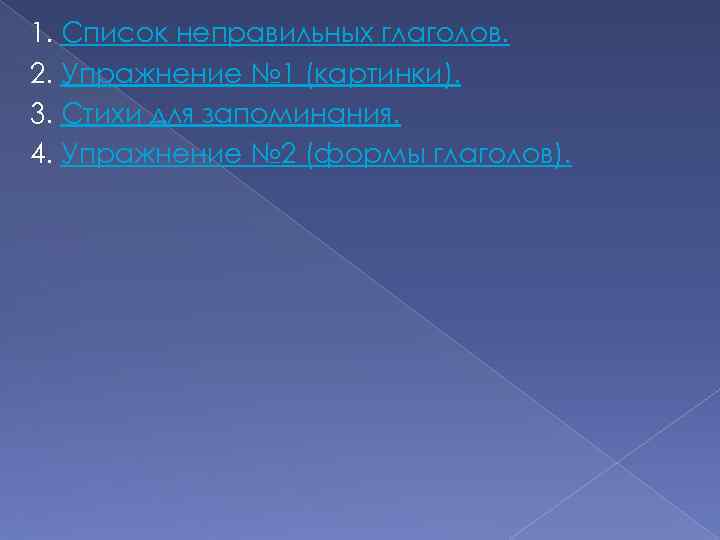 1. Список неправильных глаголов. 2. Упражнение № 1 (картинки). 3. Стихи для запоминания. 4.