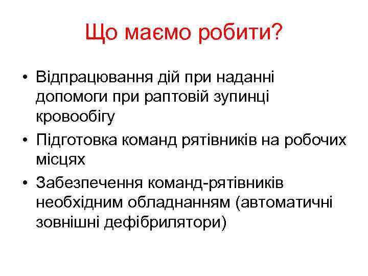 Що маємо робити? • Відпрацювання дій при наданні допомоги при раптовій зупинці кровообігу •