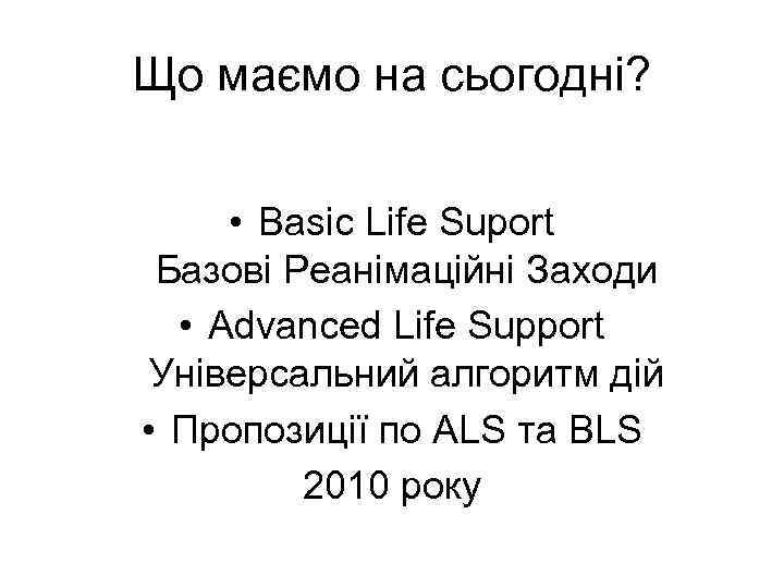 Що маємо на сьогодні? • Basic Life Suport Базові Pеанімаційні Заходи • Advanced Life