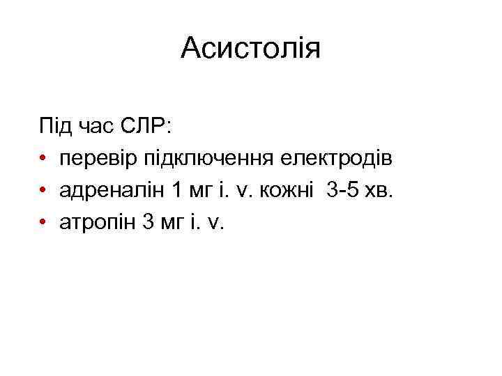Асистолія Під час СЛР: • перевір підключення електродів • адреналін 1 мг i. v.