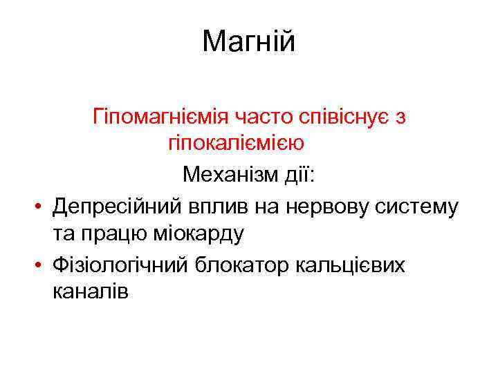 Магній Гіпомагніємія часто співіснує з гіпокаліємією Механізм дії: • Депресійний вплив на нервову систему