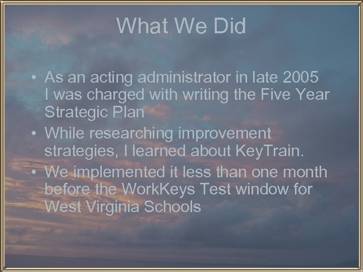 What We Did • As an acting administrator in late 2005 I was charged