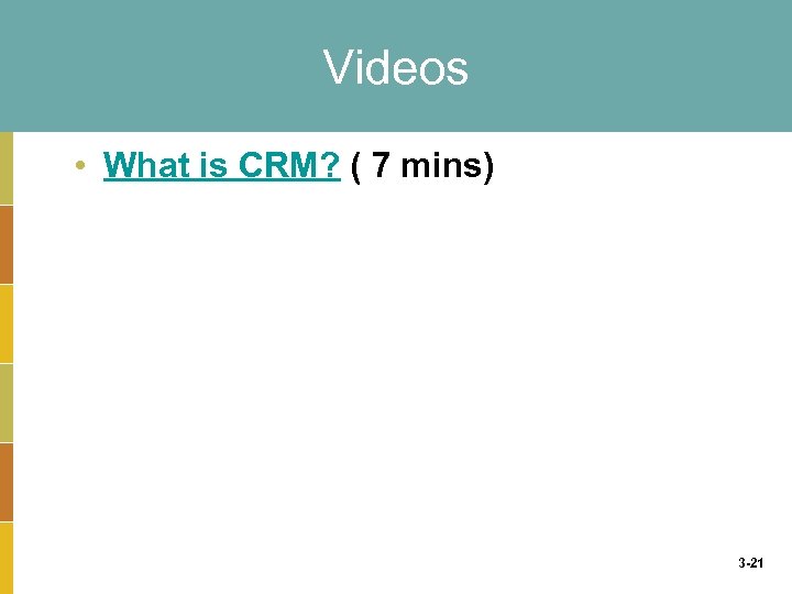 Videos • What is CRM? ( 7 mins) 3 -21 