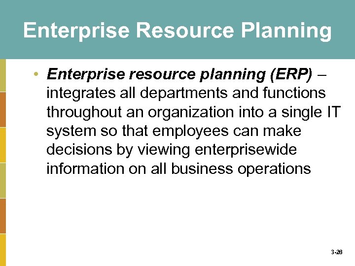 Enterprise Resource Planning • Enterprise resource planning (ERP) – integrates all departments and functions