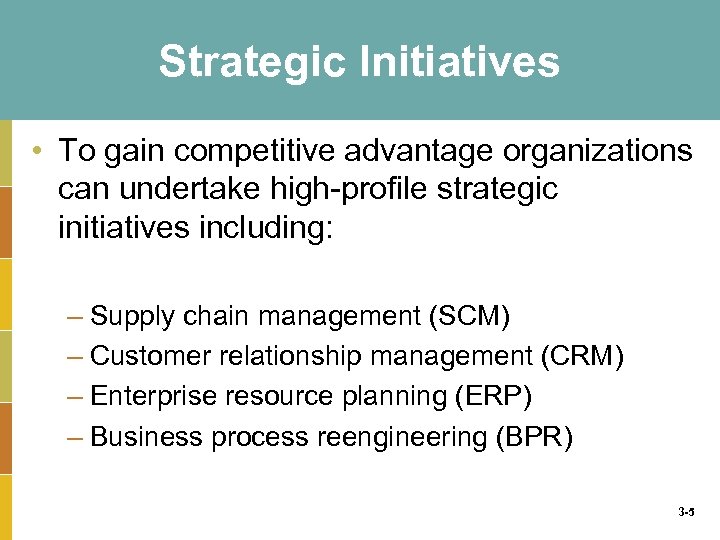 Strategic Initiatives • To gain competitive advantage organizations can undertake high-profile strategic initiatives including: