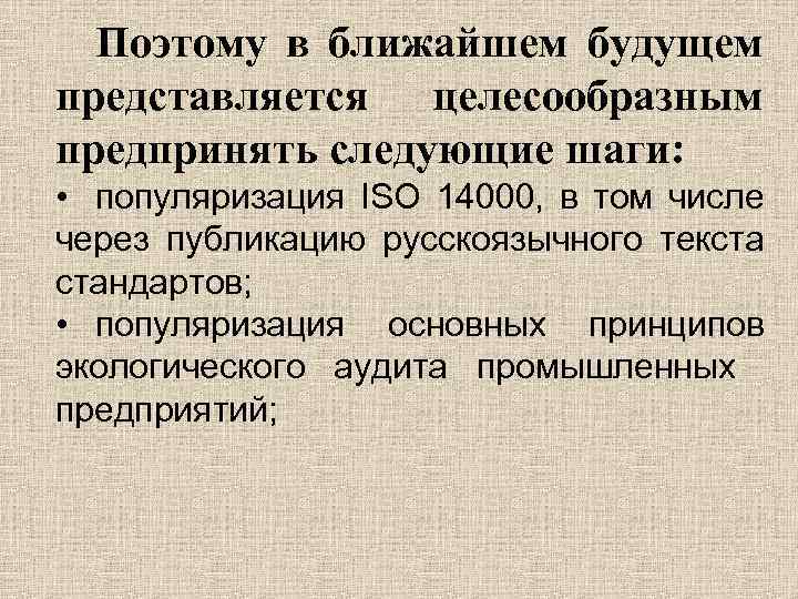 Поэтому в ближайшем будущем представляется целесообразным предпринять следующие шаги: • популяризация ISO 14000, в