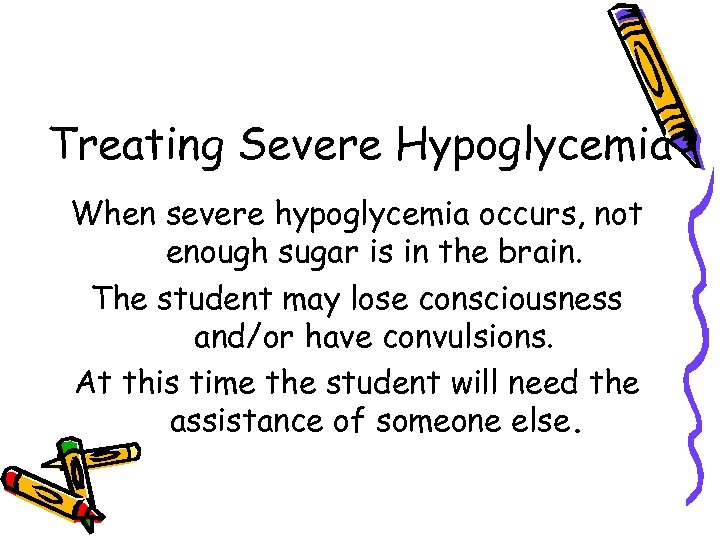 Treating Severe Hypoglycemia When severe hypoglycemia occurs, not enough sugar is in the brain.