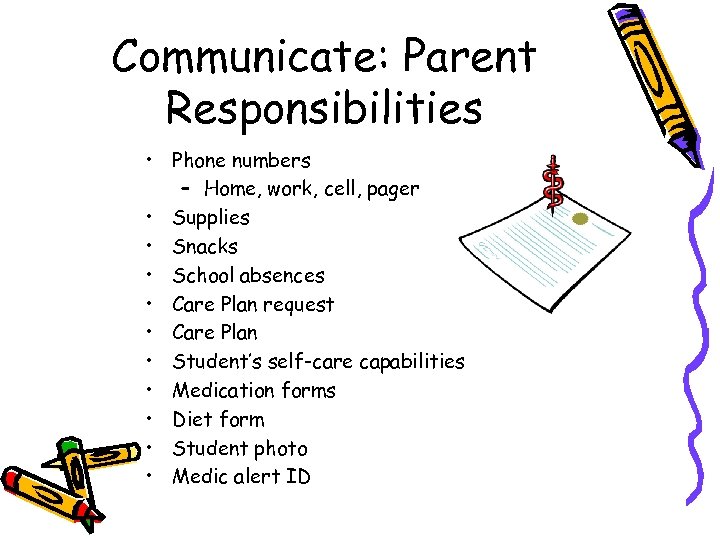 Communicate: Parent Responsibilities • Phone numbers – Home, work, cell, pager • Supplies •