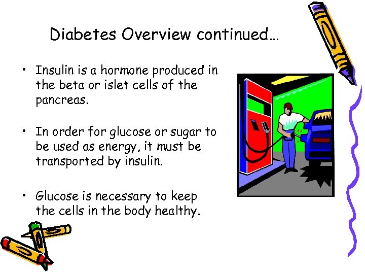 Diabetes Overview continued… • Insulin is a hormone produced in the beta or islet