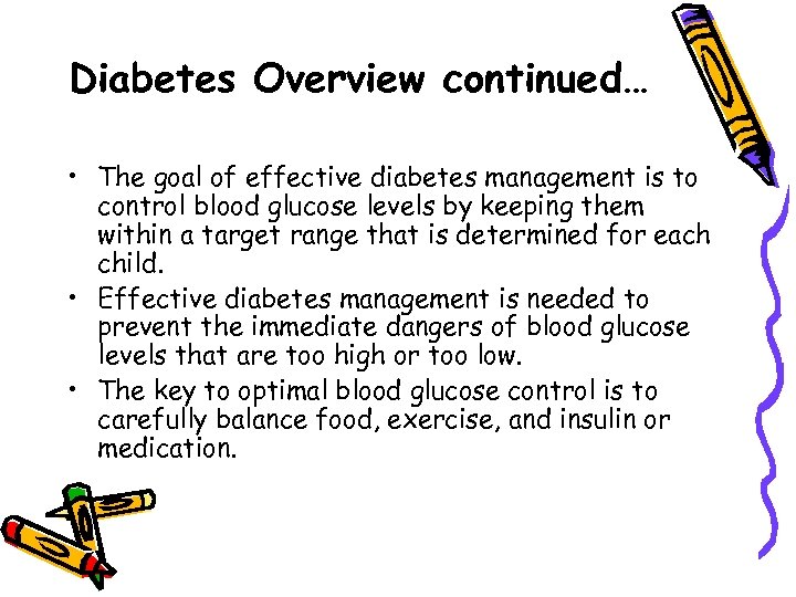 Diabetes Overview continued… • The goal of effective diabetes management is to control blood