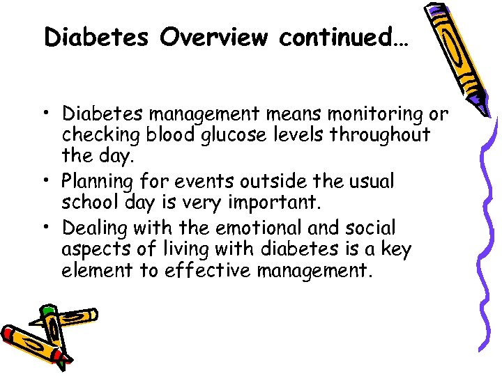 Diabetes Overview continued… • Diabetes management means monitoring or checking blood glucose levels throughout