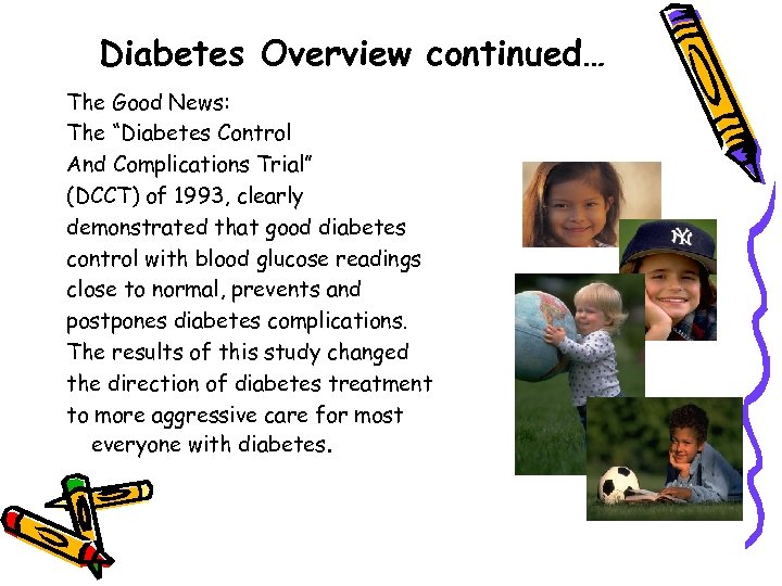 Diabetes Overview continued… The Good News: The “Diabetes Control And Complications Trial” (DCCT) of