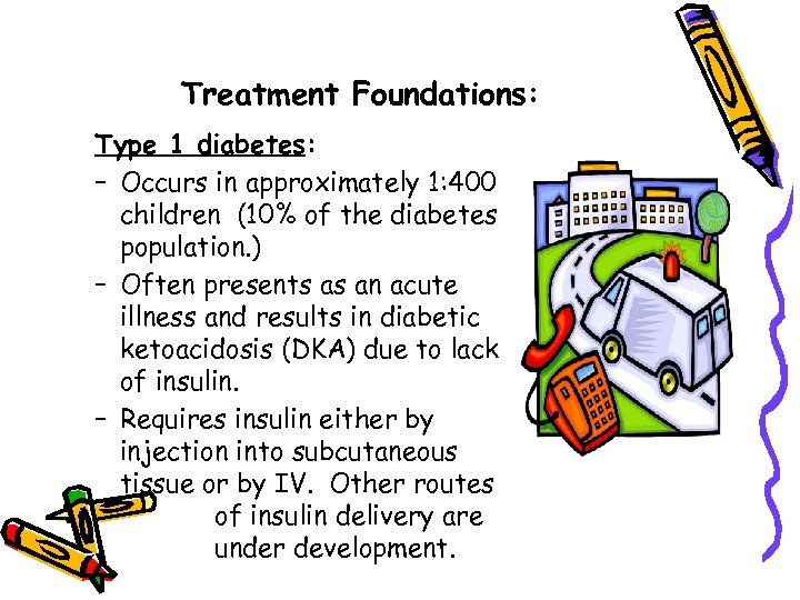 Treatment Foundations: Type 1 diabetes: – Occurs in approximately 1: 400 children (10% of