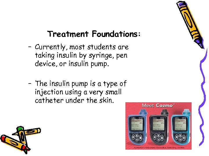 Treatment Foundations: – Currently, most students are taking insulin by syringe, pen device, or